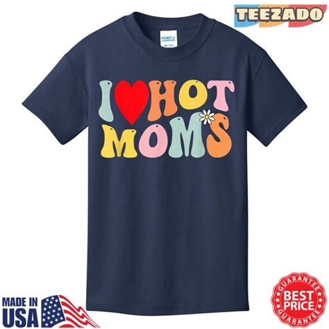 I Love Hot Moms Shirt Funny Quote Meme