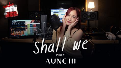 Percy Shall we feat 4ourYou GENA DESOUZA Aunchi อนช Wake