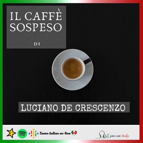 Stream Il Caffè sospeso di Luciano De Crescenzo by All you can Italy