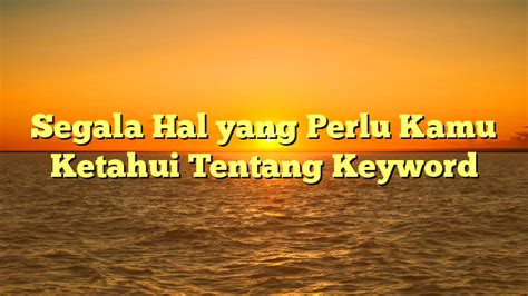 Segala Hal Yang Perlu Kamu Ketahui Tentang Keyword Mata Narasi