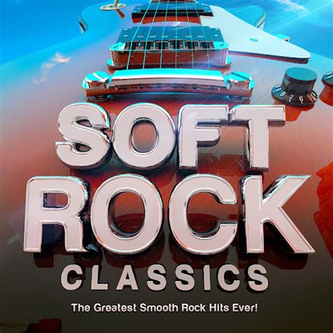 Soft Rock Classics The Greatest Smooth Rock Hits Ever