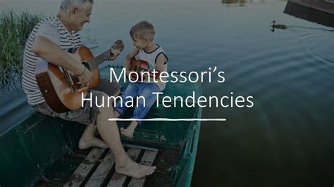 Exploring Montessori S Concept Of Human Tendencies What Makes Us