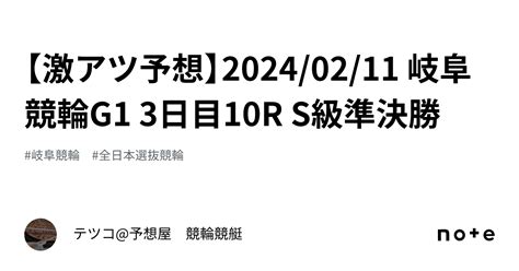 【🔥激アツ予想🔥】20240211 岐阜競輪g1 3日目10r S級準決勝｜テツコ予想屋 競輪🚴‍♀️競艇🚤