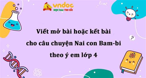 Viết mở bài hoặc kết bài cho câu chuyện Nai con Bam bi theo ý em lớp 4