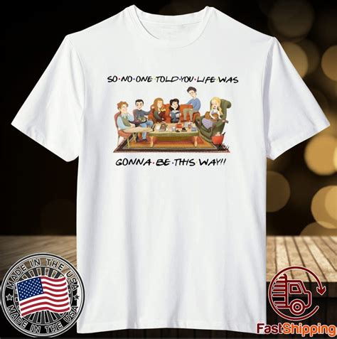 So No One Told You Life Was Gonna Be This Way Friends T Shirt