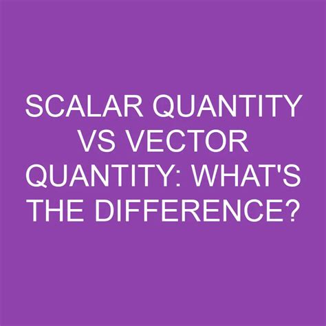 Scalar Quantity Vs Vector Quantity: What's The Difference? » Differencess