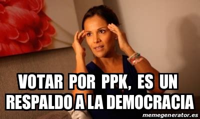 Meme Personalizado Votar Por Ppk Es Un Respaldo A La Democracia