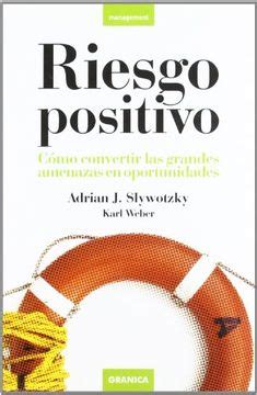 Libro Riesgo Positivo Como Convertir Las Grandes Amenazas En Oportunid