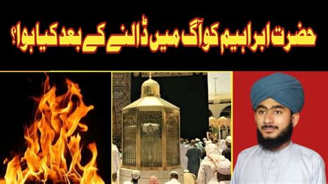 Hazrat Ibrahim Ka Aag Mein Dalne Ka Waqia Kya Tha حضرت ابراہیم کو آگ