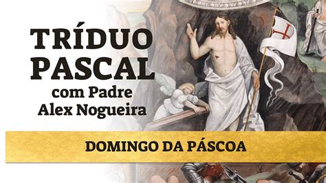 TRÍDUO PASCAL Domingo da Páscoa na Ressurreição do Senhor YouTube