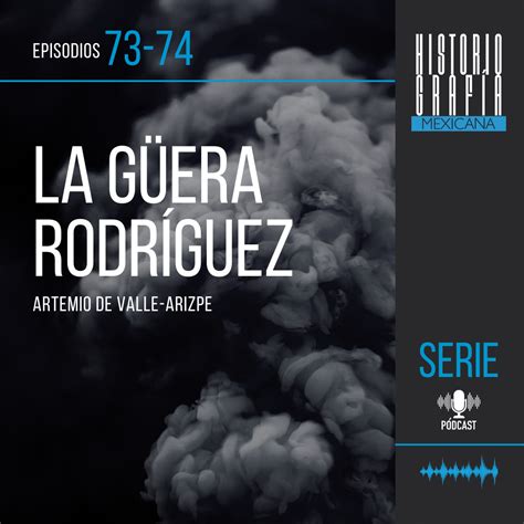 Ep 73 74 Serie La Güera Rodríguez Artemio de Valle Arizpe