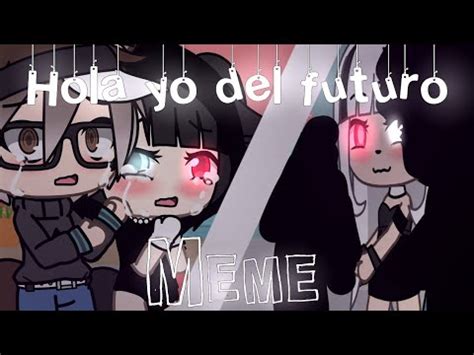 Hola Yo Del Futuro Meme Gacha Life Annie Sun Youtube