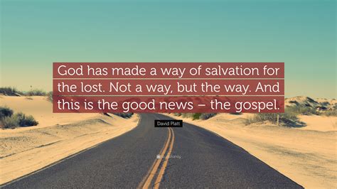 David Platt Quote God Has Made A Way Of Salvation For The Lost Not A