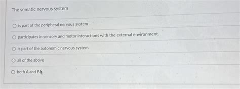 Solved The Somatic Nervous Systemis Part Of The Peripheral