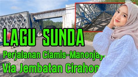 Perjalanan Dari Ciamis Ke Manonjaya Via Jembatan Cirahong Di Iringi