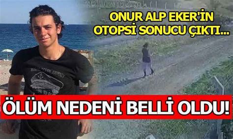 Onur Alp Ekerin Otopsi Sonucu çıktı Ölüm Nedeni Belli Oldu Medya