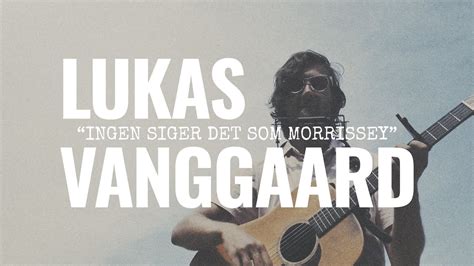 Lukas Vanggaard Ingen Siger Det Som Morrissey Youtube