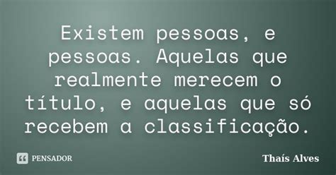 Existem Pessoas E Pessoas Aquelas Que Thaís Alves Pensador