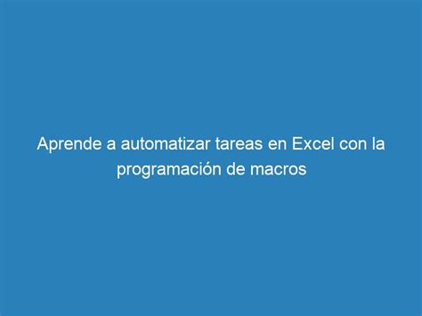 Aprende A Automatizar Tareas En Excel Con La Programaci N De Macros Mecna