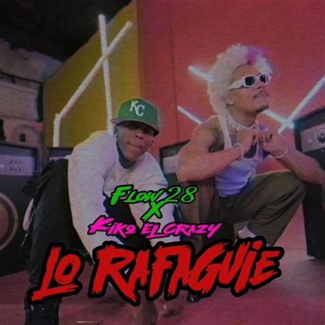 Kiko El Crazy Flow 28 Lo Rafaguie Lyrics Genius Lyrics