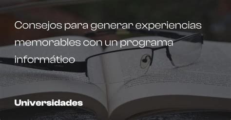 Consejos Para Generar Experiencias Memorables Con Un Programa