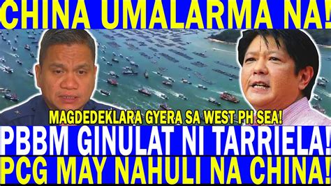 China Umalarma Na Pcg May Nahuli Na China Pbbm Ginulat Ni Tarriela