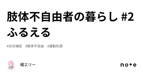 肢体不自由者の暮らし 2 ふるえる｜橘エリー