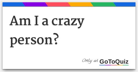 Am I a crazy person?