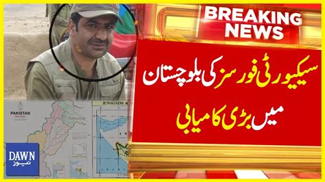 Balochistan Mai Security Forces Ki Bari Kamiyabi Breaking News Dawn