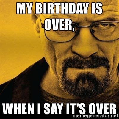 Walter White (Breaking Bad) - My Birthday is over… | Breaking bad, Its ...