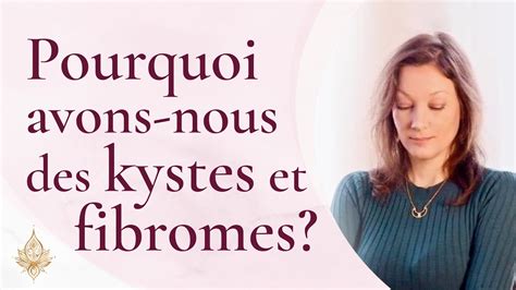 Pourquoi avons nous des Kystes et Fibromes utérins et comment apprendre