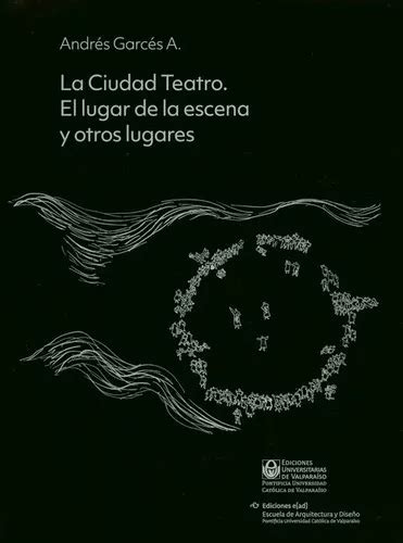 La Ciudad Teatro El Lugar De La Escena Y Otros Lugares De Garc S A