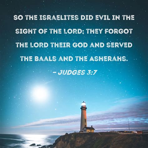Judges 3:7 So the Israelites did evil in the sight of the LORD; they