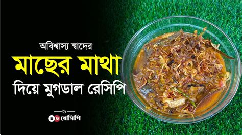 অবিশ্বাস্য স্বাদে মাছের মাথা দিয়ে মুগ ডালের রেসিপি By Eg রেসিপি 😍😍