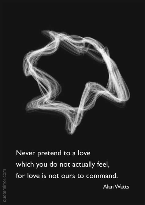 Never Pretend To A Love Which You Do Not Actually Feel For Love Is Not