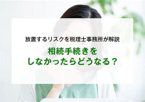 相続手続きをしなかったらどうなる？放置するリスクを税理士事務所が解説