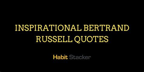 50 Inspirational Bertrand Russell Quotes Full Of Wisdom - Habit Stacker