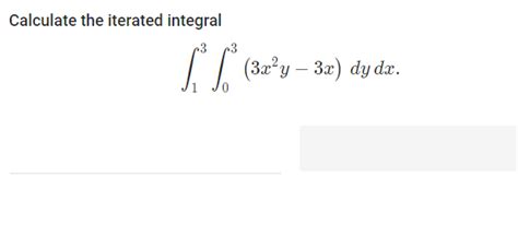 Calculate The Iterated Integral X Y X Dydx Chegg Chegg