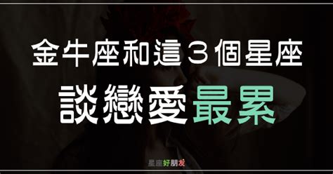 金牛座和「這3個星座」談戀愛最累！金牛座很想愛你，但是愛你好累！ 星座好朋友