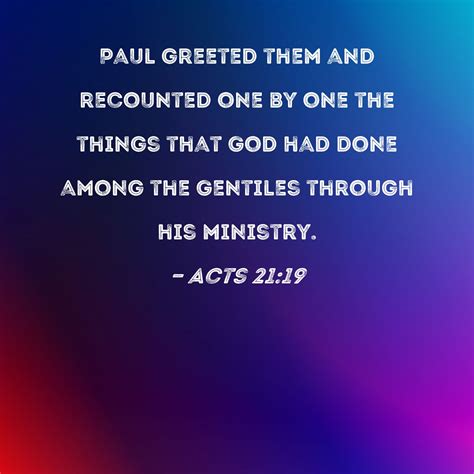 Acts 21:19 Paul greeted them and recounted one by one the things that