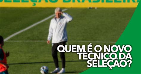 Quem é o novo técnico da seleção brasileira de futebol Primeira