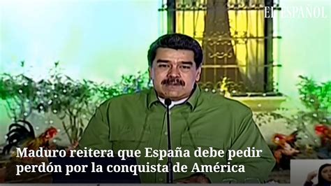 Maduro Reitera Que Espa A Debe Pedir Perd N Por La Conquista De Am Rica