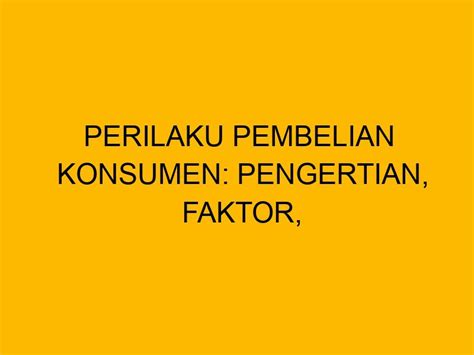 Perilaku Pembelian Konsumen Pengertian Faktor Dan Jenis Pembeli