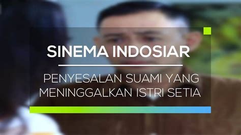 Sinema Indosiar Penyesalan Suami Yang Meninggalkan Istri Setia Full