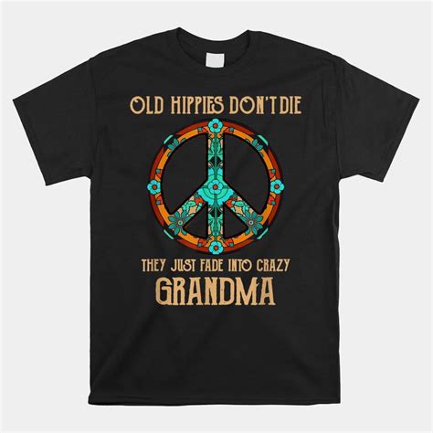 Old Hippies Don Die They Just Fade Into Crazy Grandma Shirt