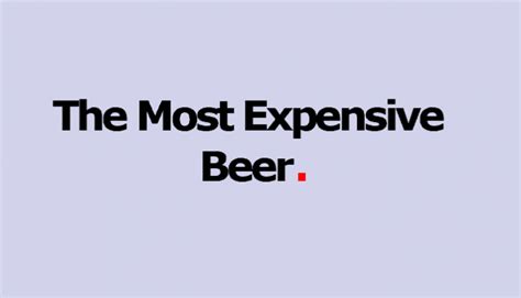 The Most Expensive Beer In 2022 Can You Guess