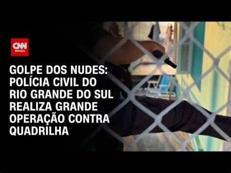 Golpe dos nudes Polícia Civil do Rio Grande do Sul realiza grande