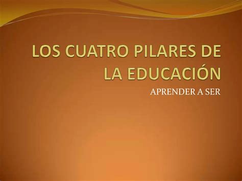 Los Cuatro Pilares De La Educaci N Aprender A Ser Ppt