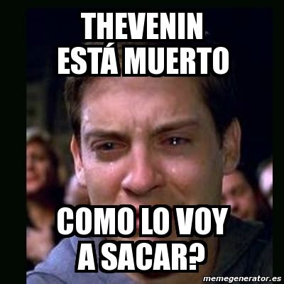 Meme crying peter parker thevenin estÃ muerto como lo voy a sacar