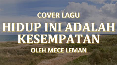 Hidup Ini Adalah Kesempatan Lirik Cover Lagu Rohani By Mece Leman Youtube